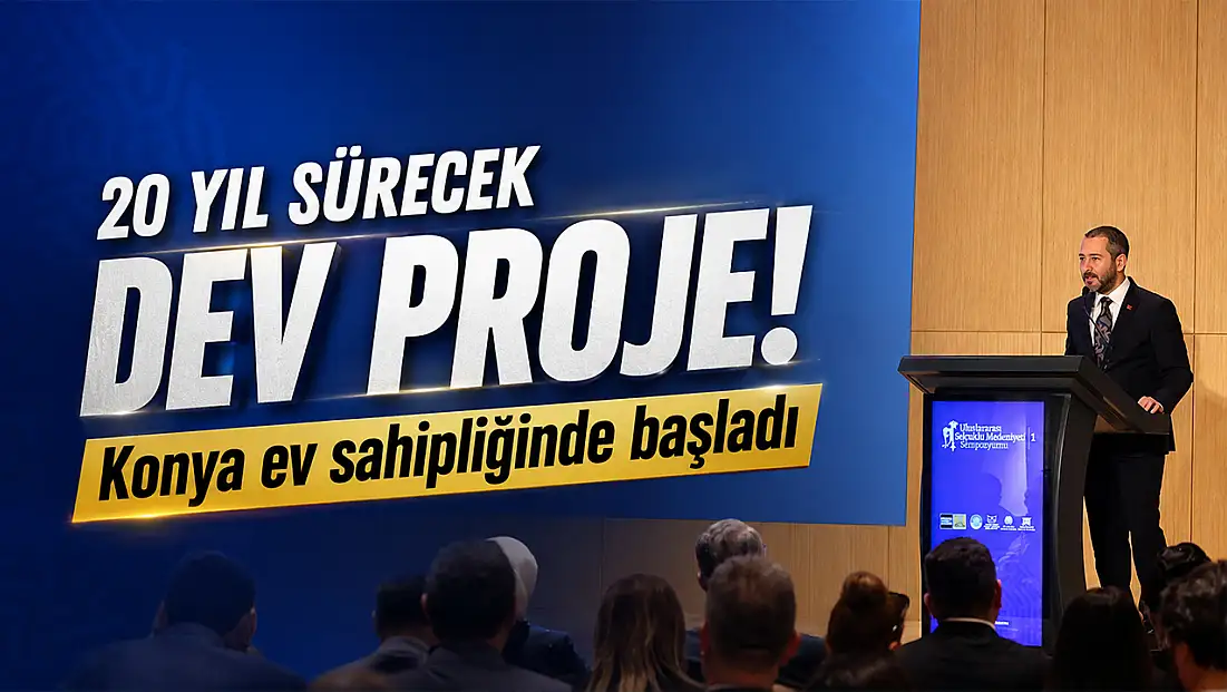 20 yıl sürecek dev proje! Konya ev sahipliğinde başladı