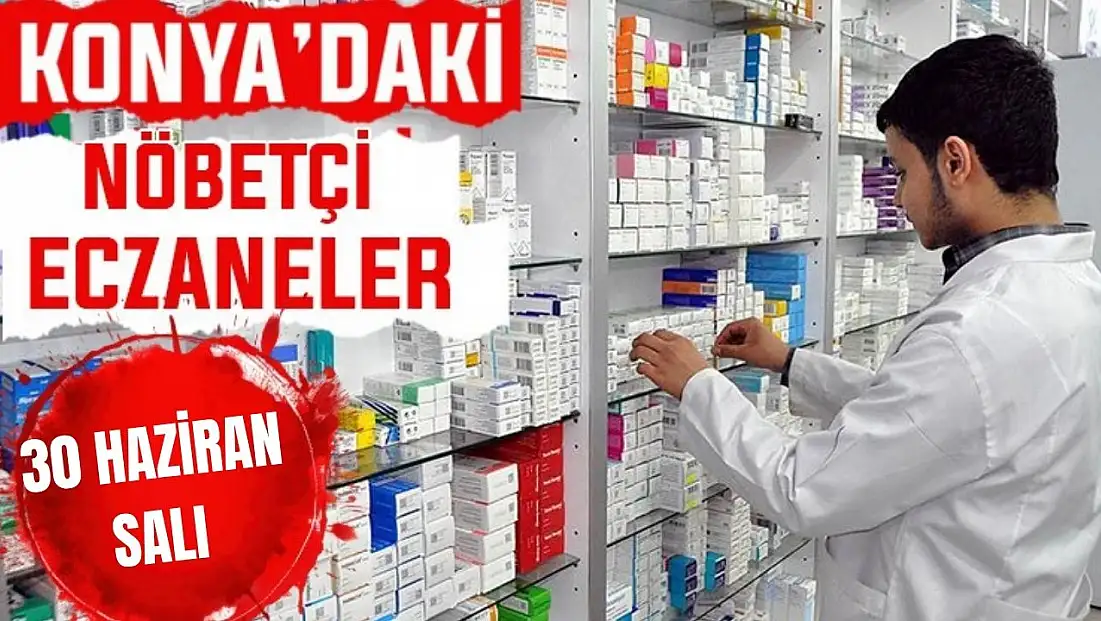 Konya’da bugün hangi eczaneler nöbetçi? 30 Haziran Salı günü