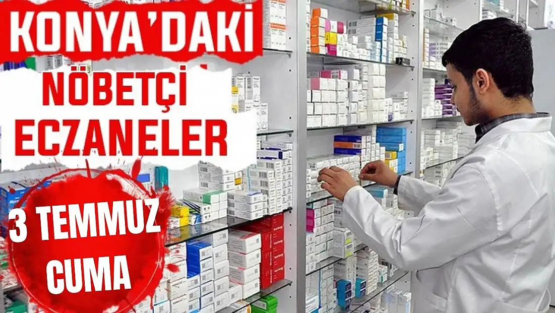 Konya’da bugün hangi eczaneler nöbetçi? 3 Temmuz Cuma günü