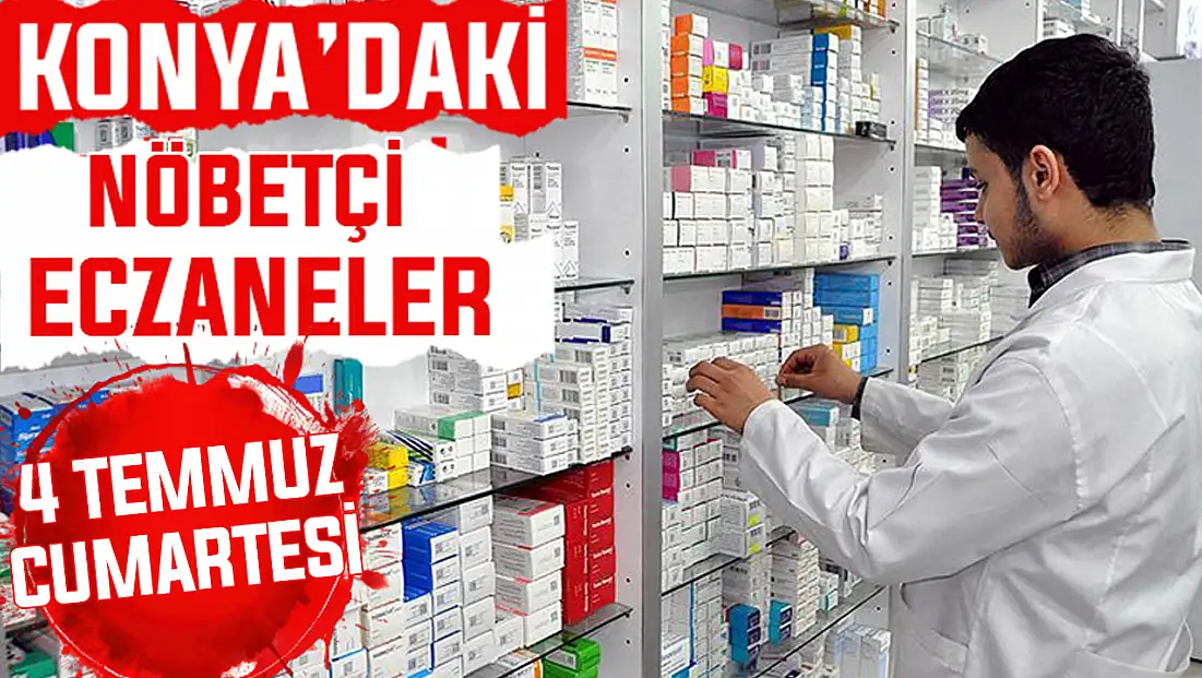 Konya’da bugün hangi eczaneler nöbetçi? 4 Temmuz Cumartesi günü