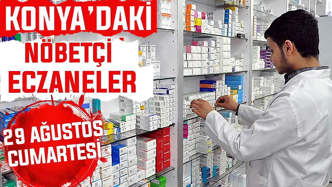 Konya’da bugün hangi eczaneler nöbetçi? 29 Ağustos Cumartesi günü
