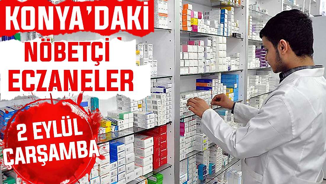 Konya’da bugün hangi eczaneler nöbetçi? 2 Eylül Çarşamba günü