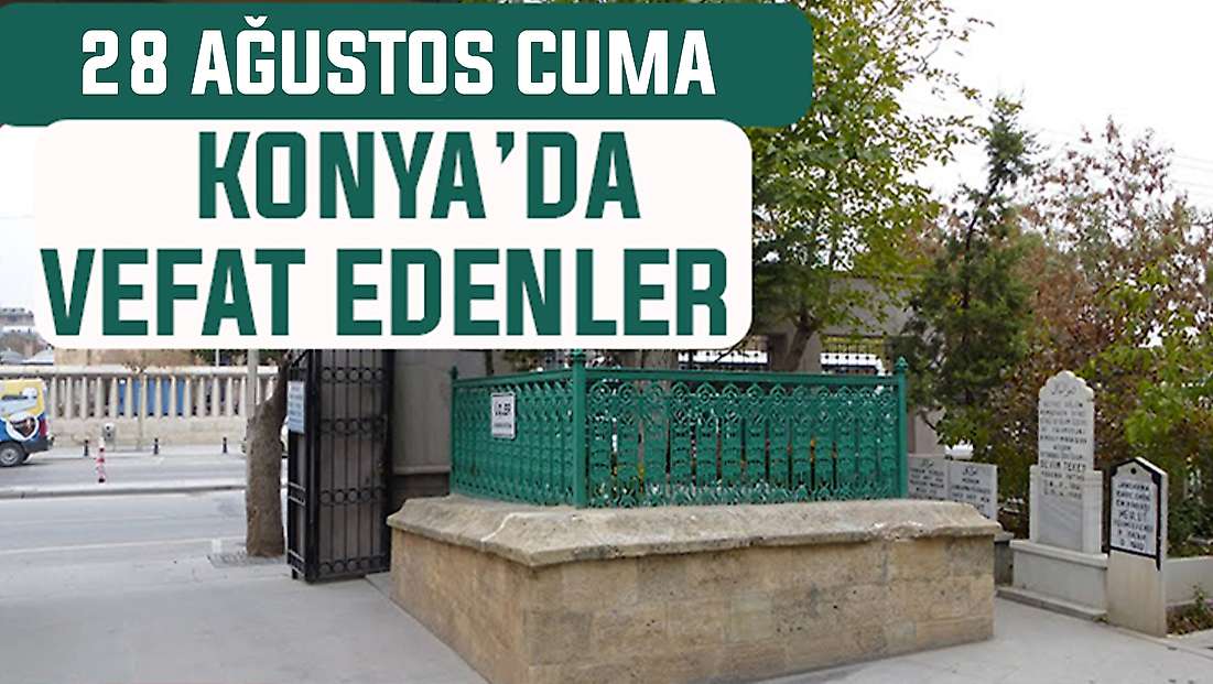 Konya’da bugün kimler vefat etti? 28 Ağustos Cuma günü
