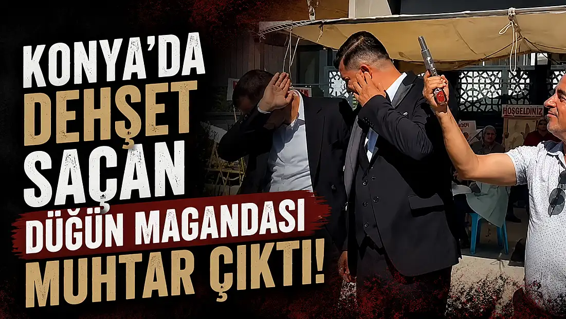 Konya'da dehşet saçan düğün magandası muhtar çıktı!