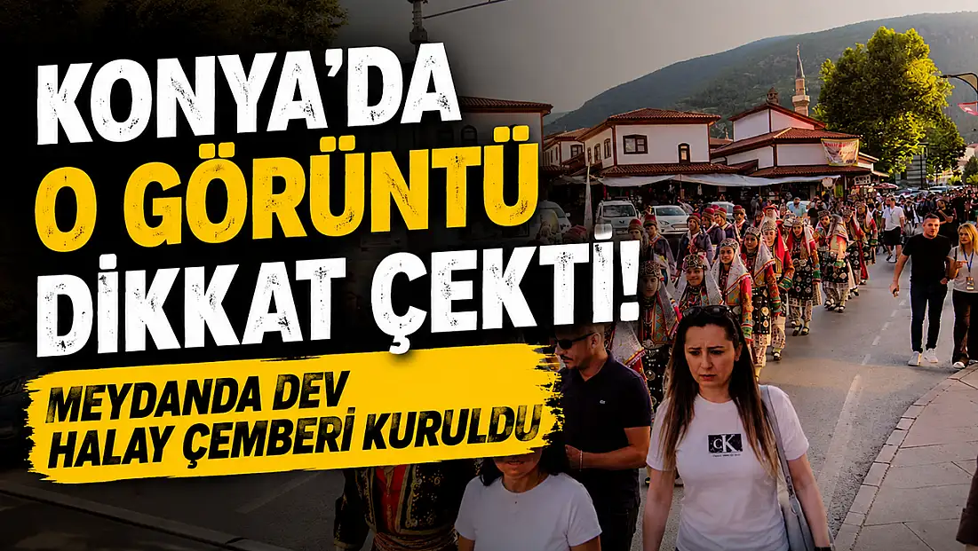 Konya'da o görüntü dikkat çekti! Meydanda dev halay çemberi kuruldu