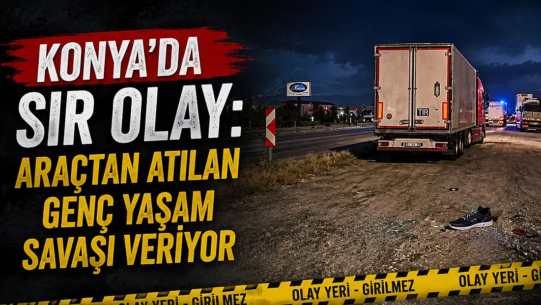 Konya'da sır olay: Araçtan atılan genç yaşam savaşı veriyor