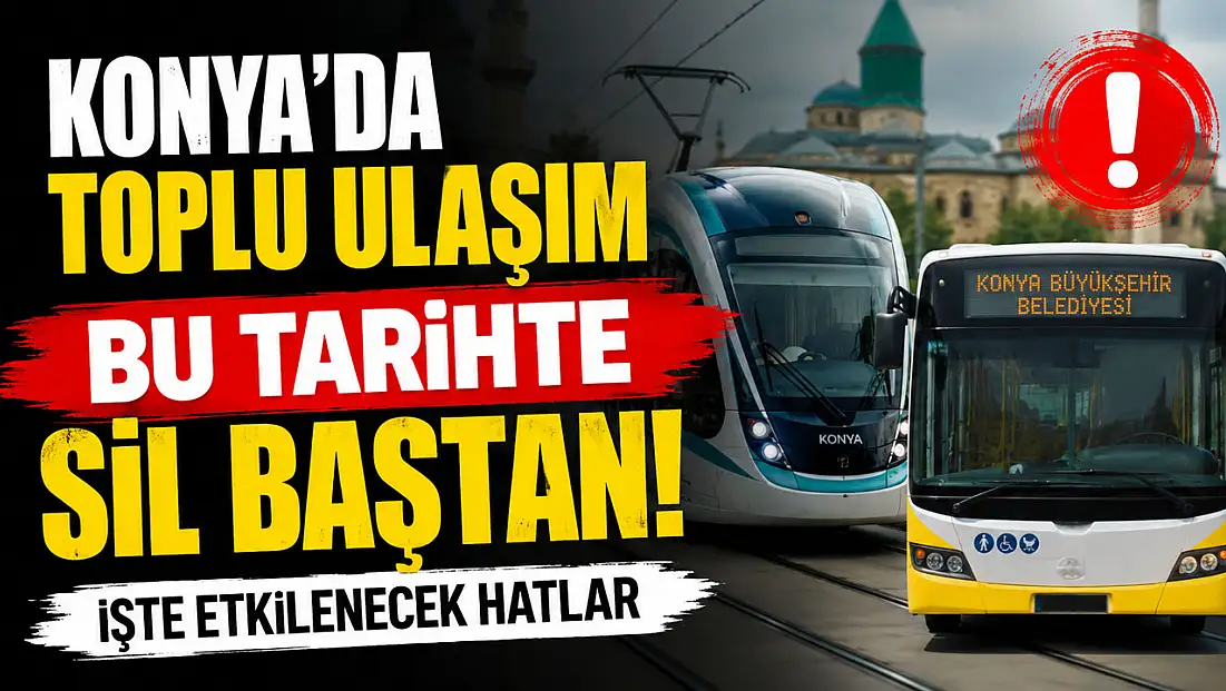 Konya'da toplu ulaşım bu tarihte sil baştan!