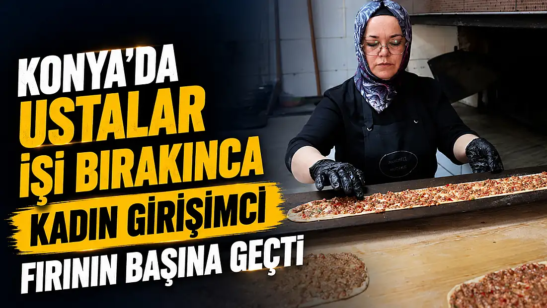 Konya'da ustalar işi bırakınca kadın girişimci fırının başına geçti