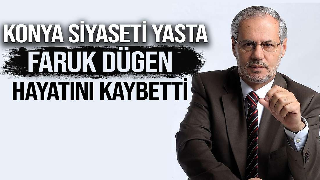 Konya siyasetinin acı kaybı: Faruk Dügen hayatını kaybetti
