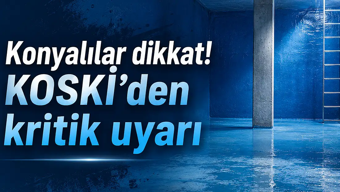 Konyalılar dikkat! KOSKİ’den kritik uyarı
