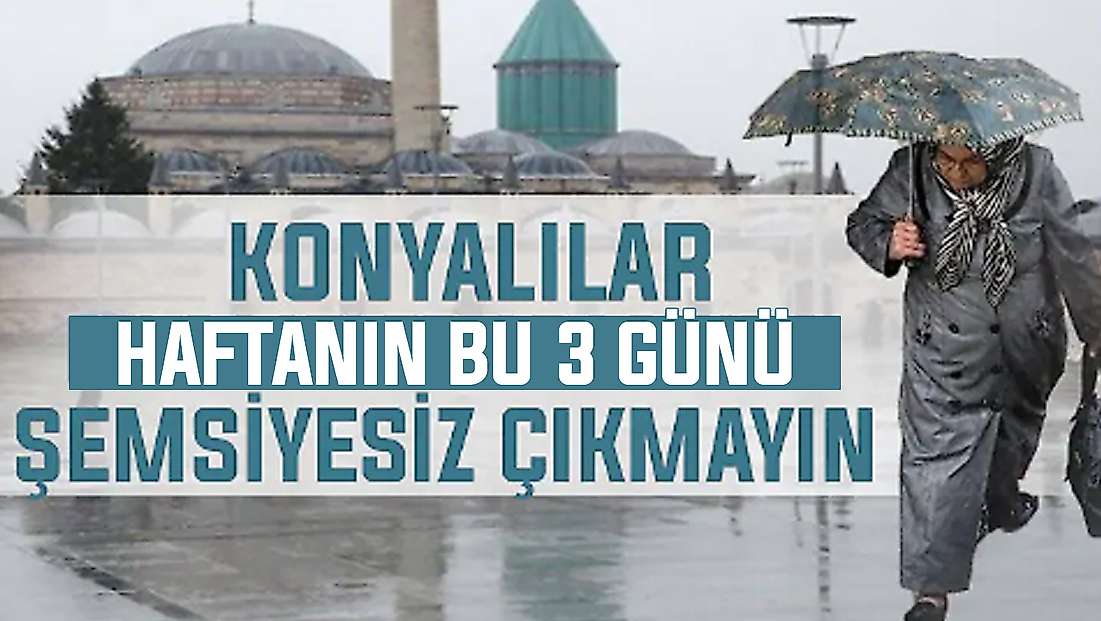 Konyalılar şemsiyelerinizi hazırlayın! 3 gün sürecek kuvvetli yağışlar yolda