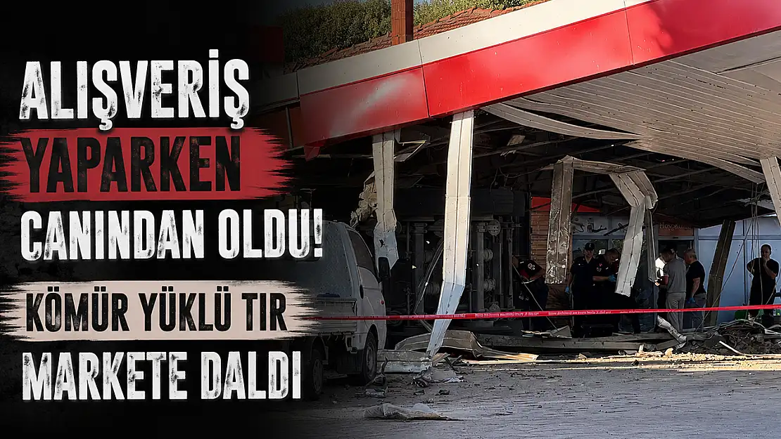 Alışveriş yaparken canından oldu! Kömür yüklü tır markete daldı