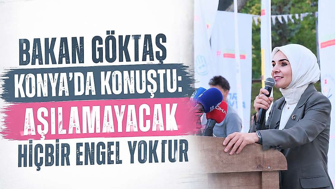 Bakan Göktaş Konya'da konuştu: Aşılamayacak hiçbir engel yoktur