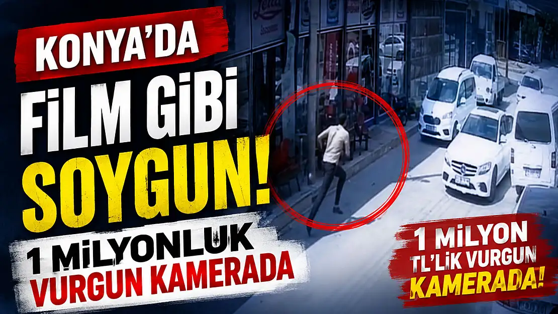 Konya'da film gibi soygun! 1 milyonluk vurgun kamerada