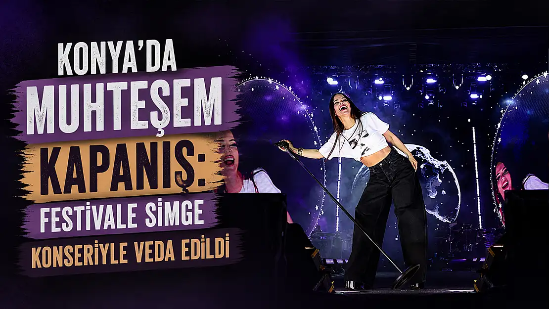Konya'da muhteşem kapanış: Festivale Simge konseriyle veda edildi