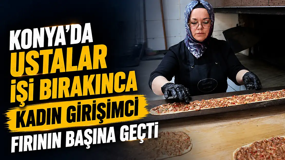 Konya'da ustalar işi bırakınca kadın girişimci fırının başına geçti