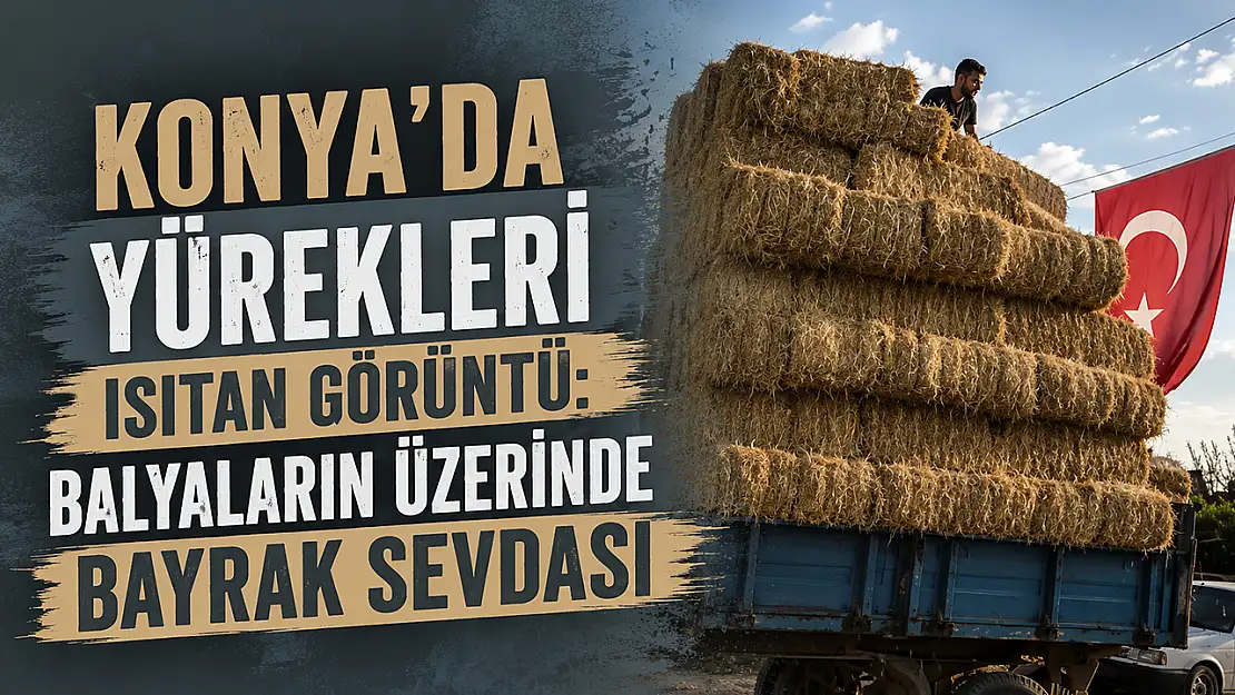 Konya'da yürekleri ısıtan görüntü: Balyaların üzerinde bayrak sevdası
