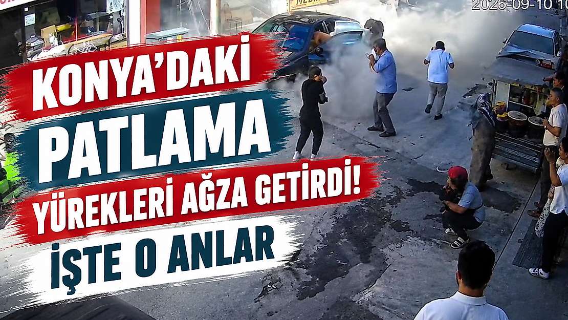 Konya'daki patlama paniğe neden oldu: O anlar anbean kameraya yansıdı