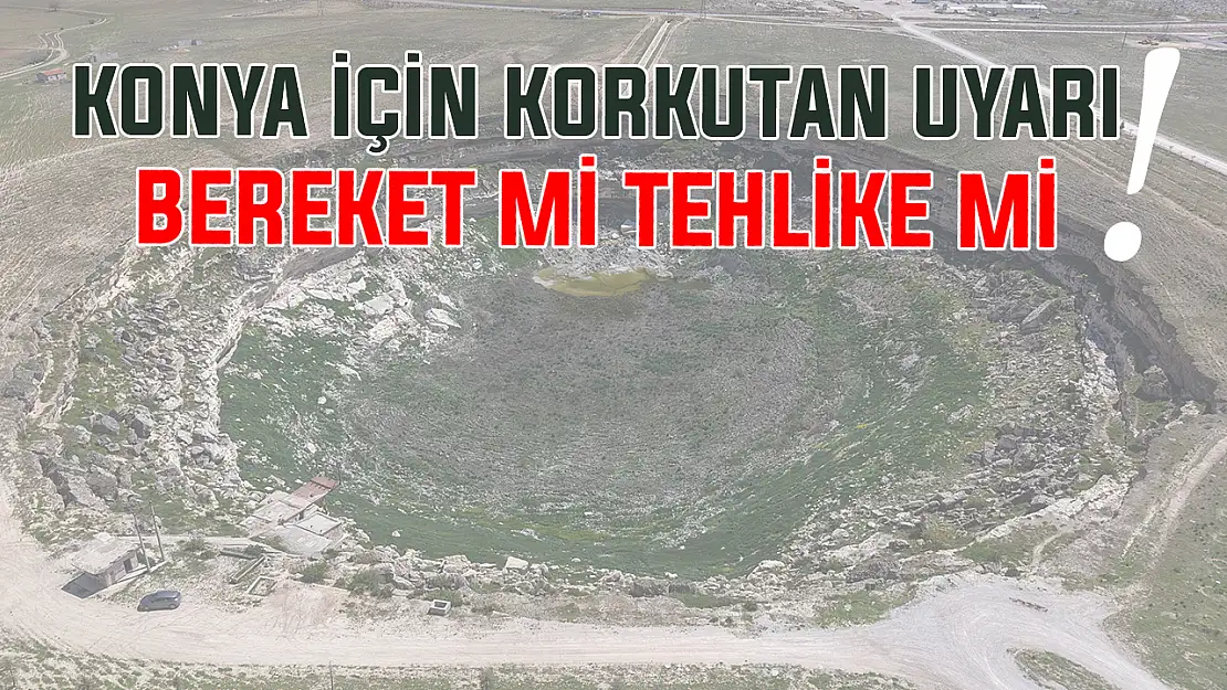 Konya için korkutan uyarı! Bereket mi tehlike mi?