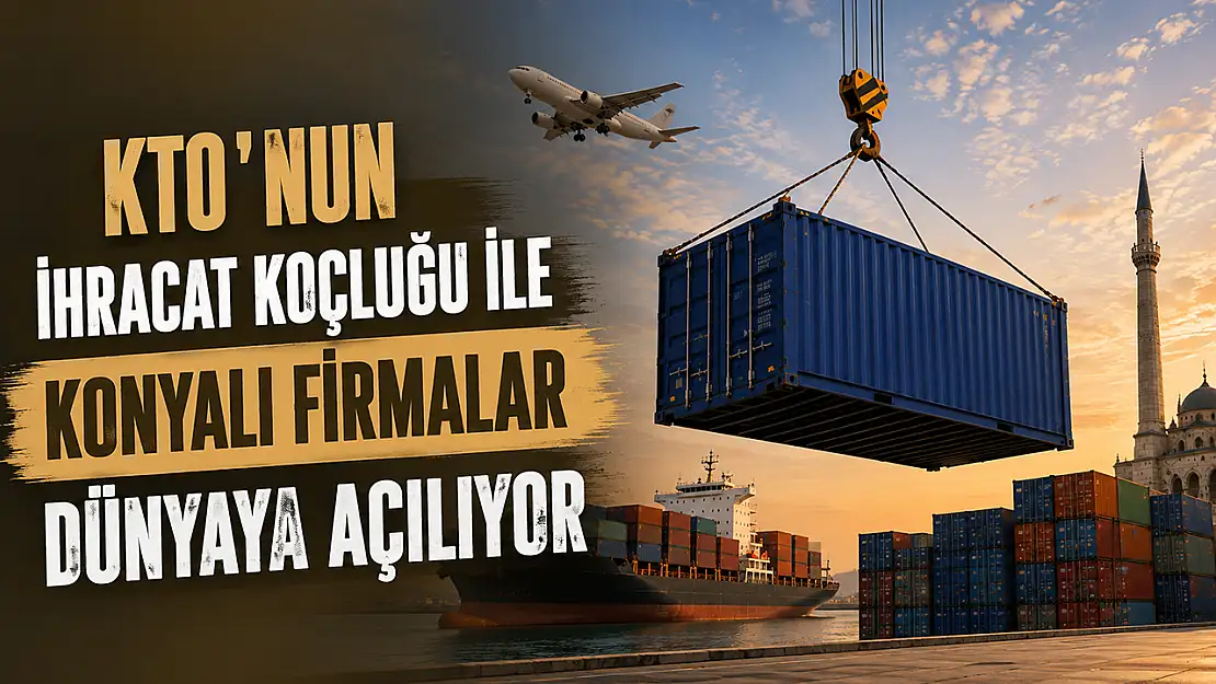 KTO'nun ihracat koçluğu ile Konyalı firmalar dünyaya açılıyor