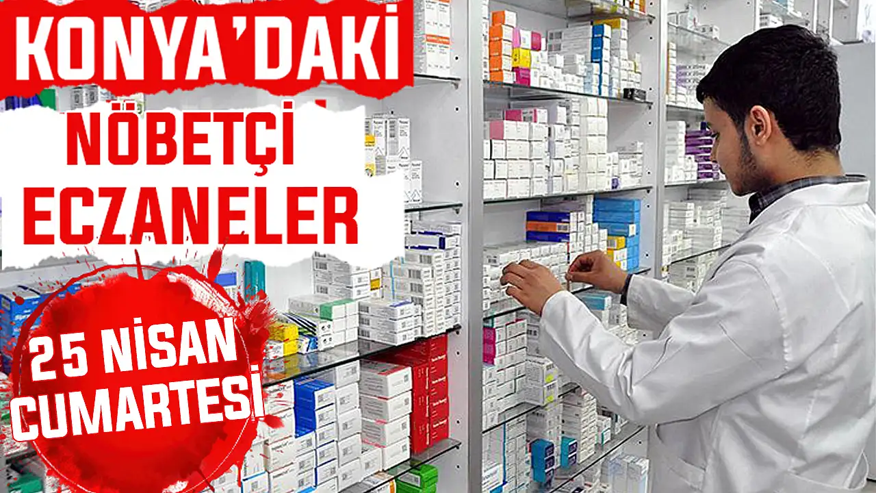 Konya’da bugün hangi eczaneler nöbetçi? 25 Nisan Cumartesi günü
