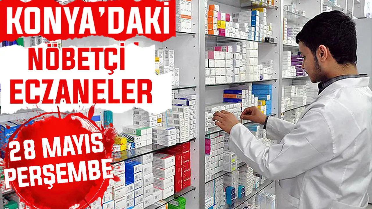 Konya’da bugün hangi eczaneler nöbetçi? 28 Mayıs Perşembe günü