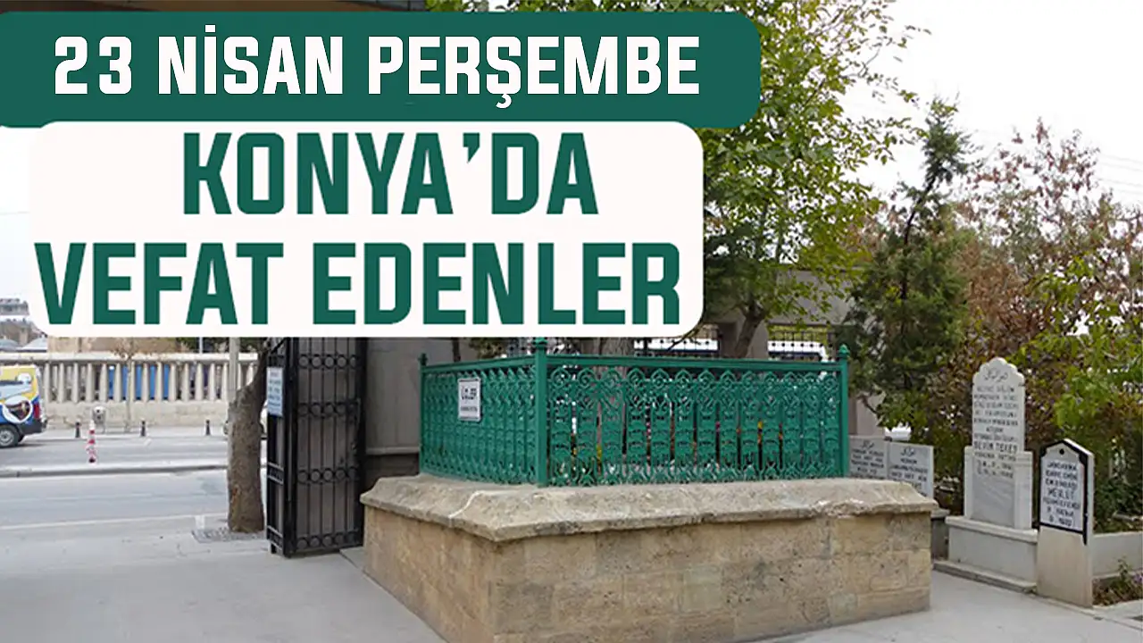 Konya’da bugün kimler vefat etti? 23 Nisan Perşembe günü