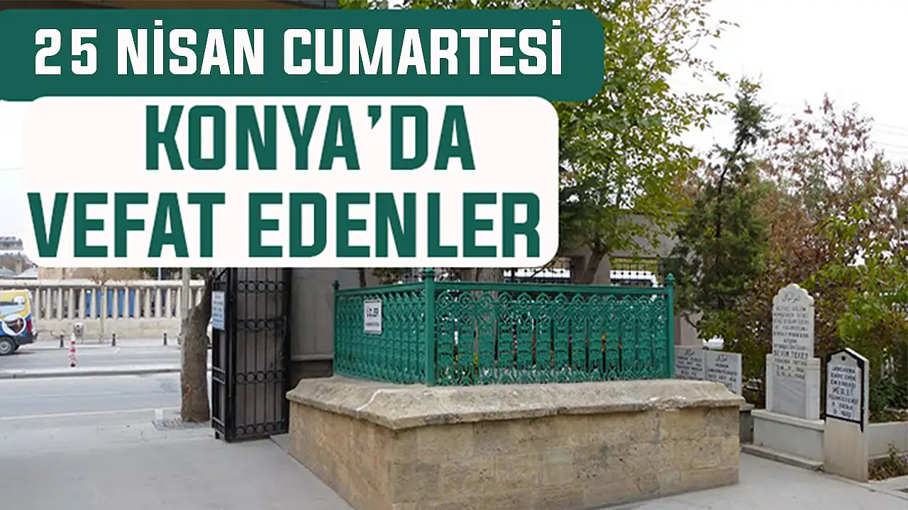 Konya’da bugün kimler vefat etti? 25 Nisan Cumartesi günü