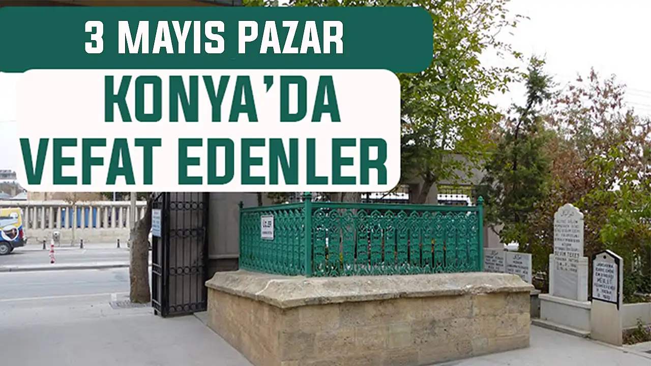 Konya’da bugün kimler vefat etti? 3 Mayıs Pazar günü