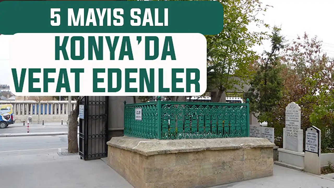 Konya’da bugün kimler vefat etti? 5 Mayıs Salı günü
