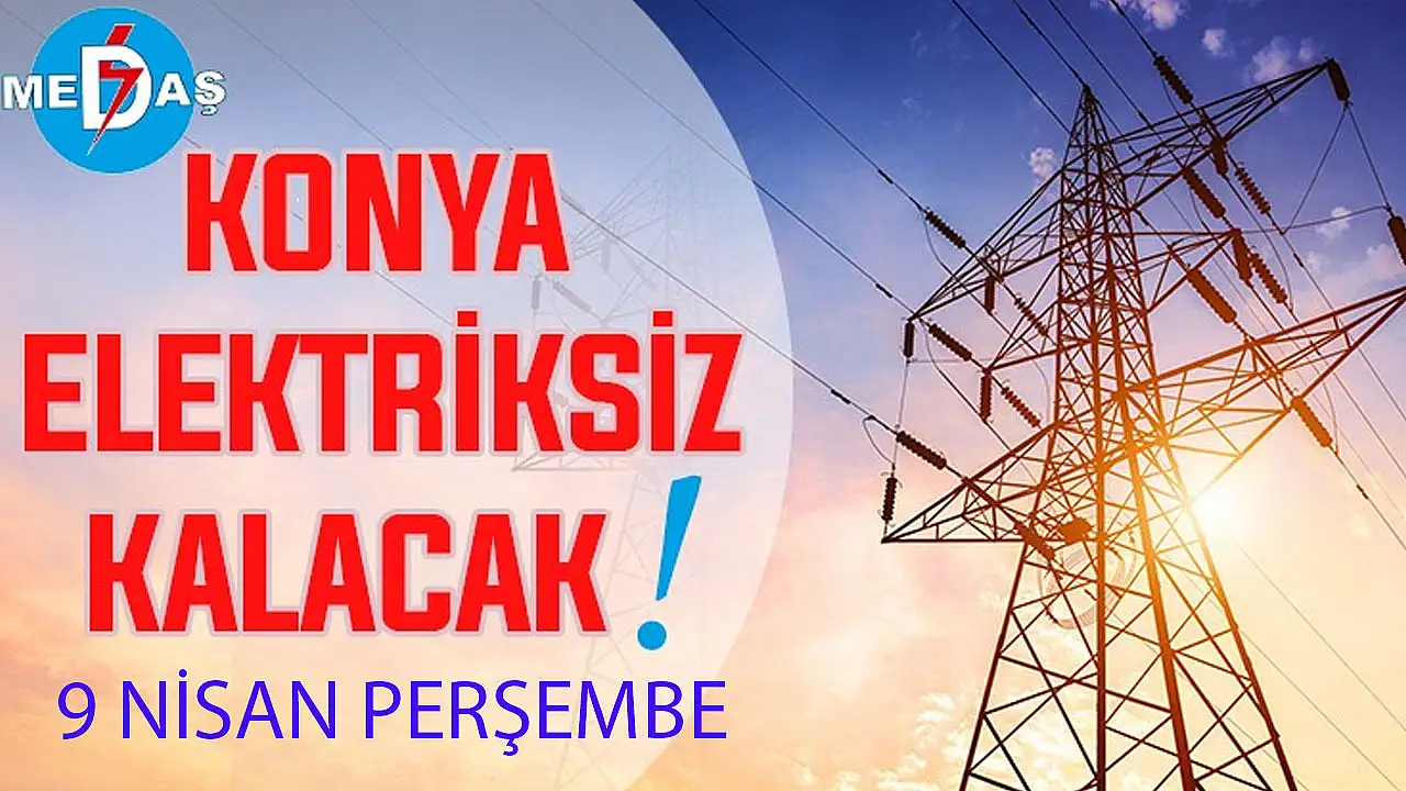 Konya'nın bu mahallelerinde elektrik olmayacak!  9 Nisan Perşembe