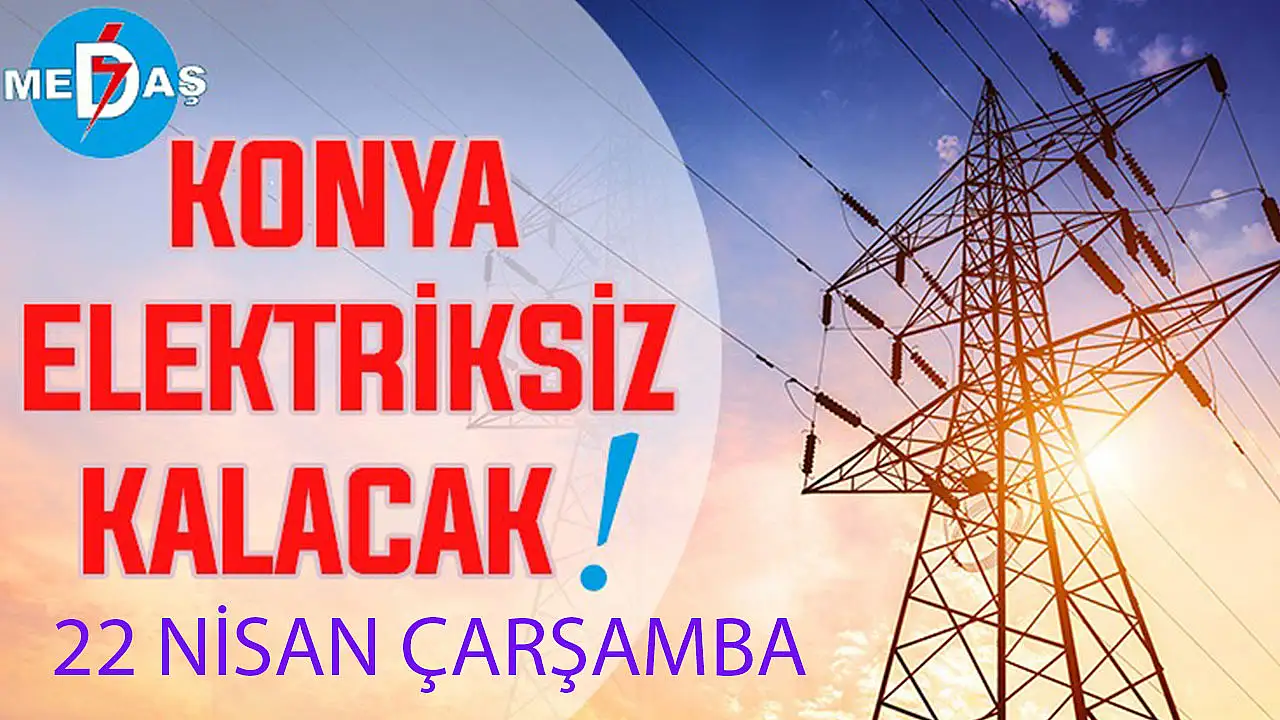 Konya'nın bu mahallelerinde elektrik olmayacak! 22 Nisan Çarşamba