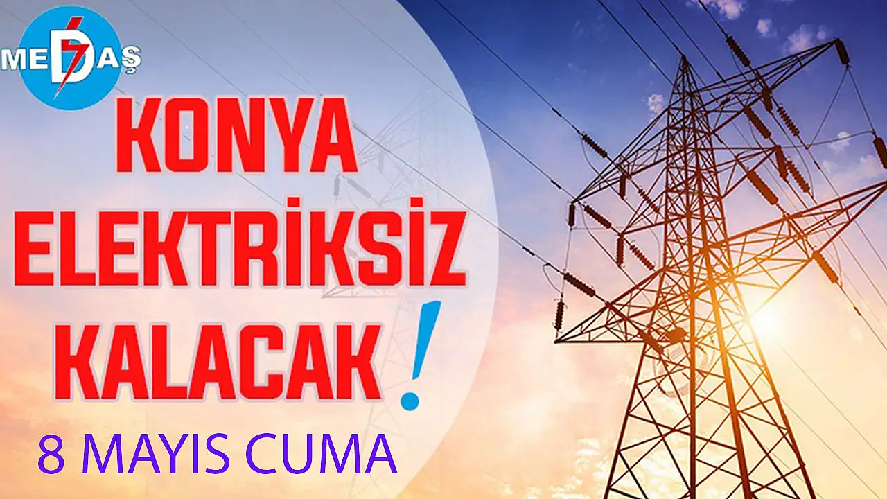 Konya'nın bu mahallelerinde elektrik olmayacak! 8 Mayıs Cuma