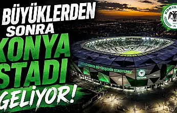 3 büyüklerden sonra Konya stadı geliyor!