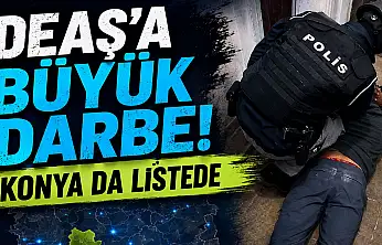DEAŞ'a büyük darbe! Konya dahil 8 ilde operasyon