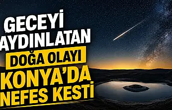 Geceyi aydınlatan doğa olayı Konya'da nefes kesti