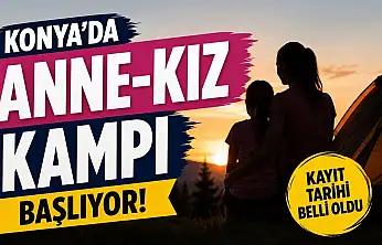 Konya'da Anne-Kız Kampı başlıyor! Kayıt tarihi belli oldu