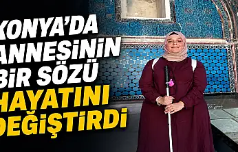 Konya'da annesinin bir sözü hayatını değiştirdi