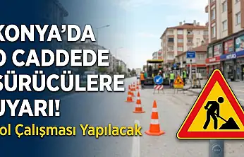 Konya'da bu saatlerde trafik düzeni değişiyor!