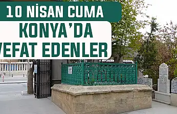 Konya'da bugün kimler vefat etti? 10 Nisan Cuma günü