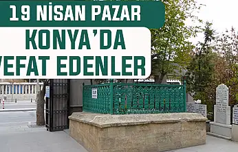 Konya'da bugün kimler vefat etti? 19 Nisan Pazar günü