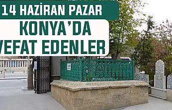 Konya'da bugün kimler vefat etti? 14 Haziran Pazar günü