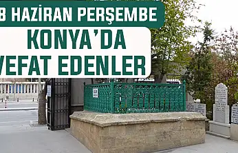 Konya'da bugün kimler vefat etti? 18 Haziran Perşembe günü