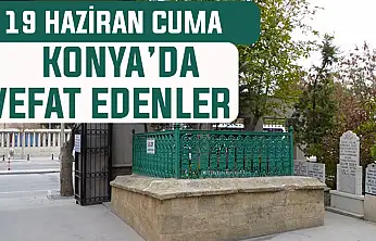 Konya'da bugün kimler vefat etti? 19 Haziran Cuma günü