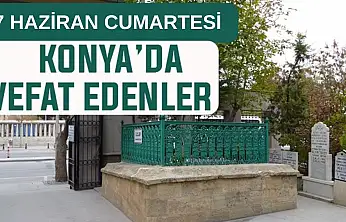 Konya'da bugün kimler vefat etti? 27 Haziran Cumartesi günü