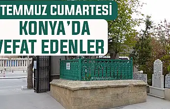 Konya'da bugün kimler vefat etti? 4 Temmuz Cumartesi günü