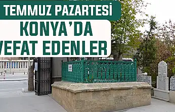 Konya'da bugün kimler vefat etti? 6 Temmuz Pazartesi günü