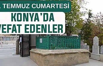 Konya'da bugün kimler vefat etti? 11 Temmuz Cumartesi günü