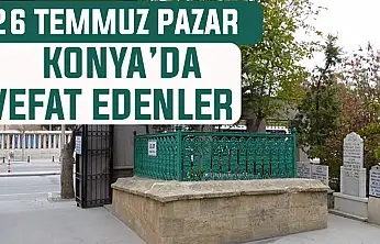 Konya'da bugün kimler vefat etti? 26 Temmuz Pazar günü