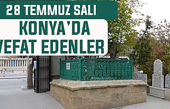 Konya'da bugün kimler vefat etti? 28 temmuz Salı günü